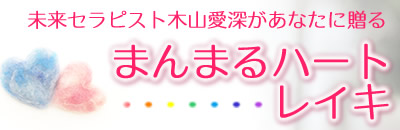 未来セラピスト木山愛深があなたに贈る
まんまるハートレイキ 未来セラピスト木山愛深があなたに贈る
まんまるハートレイキ